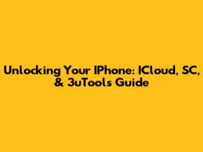 Unlocking Your IPhone: ICloud, SC, & 3uTools Guide