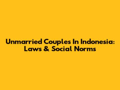 Unmarried Couples In Indonesia: Laws & Social Norms