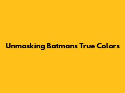 Unmasking Batman's True Colors