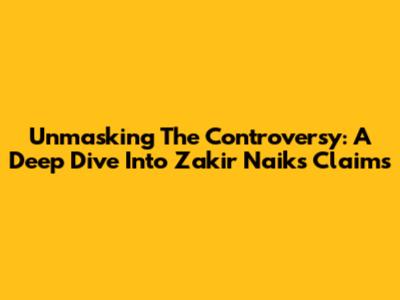 Unmasking The Controversy: A Deep Dive Into Zakir Naik's Claims