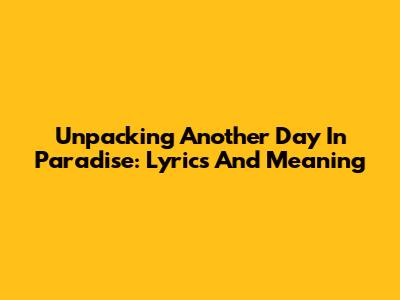 Unpacking 'Another Day In Paradise': Lyrics And Meaning