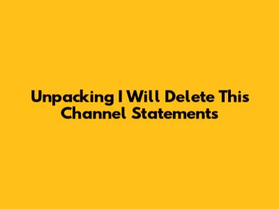 Unpacking 'I Will Delete This Channel' Statements