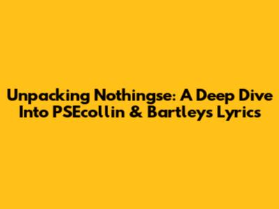 Unpacking 'Nothingse': A Deep Dive Into PSEcollin & Bartley's Lyrics