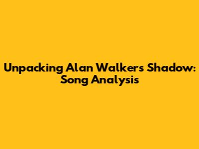 Unpacking Alan Walker's Shadow: Song Analysis