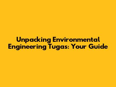 Unpacking Environmental Engineering Tugas: Your Guide