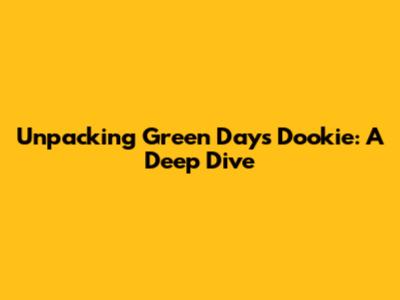 Unpacking Green Day's Dookie: A Deep Dive