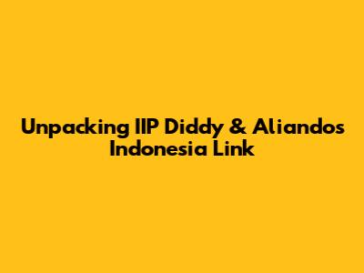 Unpacking IIP Diddy & Aliando's Indonesia Link