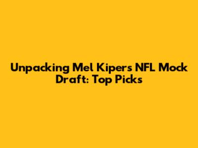 Unpacking Mel Kiper's NFL Mock Draft: Top Picks
