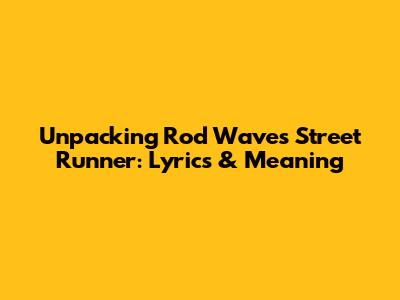 Unpacking Rod Wave's 'Street Runner': Lyrics & Meaning