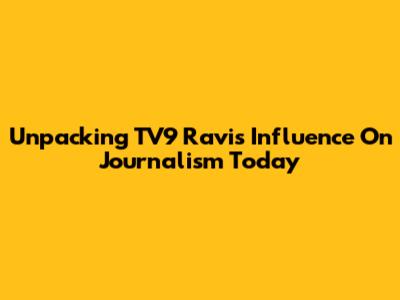 Unpacking TV9 Ravi's Influence On Journalism Today