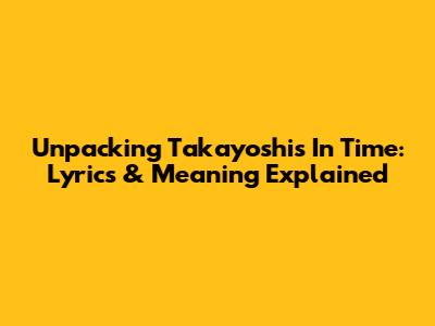 Unpacking Takayoshi's 'In Time': Lyrics & Meaning Explained