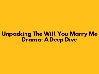 Unpacking The 'Will You Marry Me' Drama: A Deep Dive