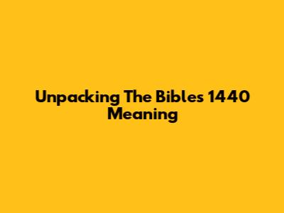Unpacking The Bible's 1440 Meaning