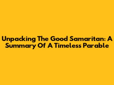 Unpacking The Good Samaritan: A Summary Of A Timeless Parable