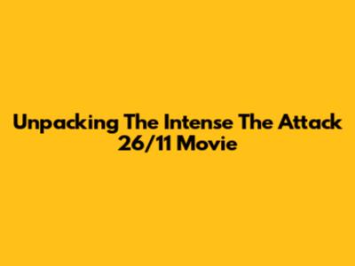 Unpacking The Intense 'The Attack 26/11' Movie