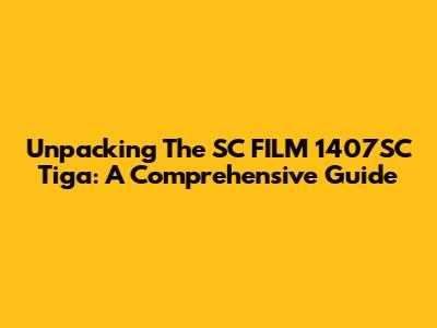 Unpacking The SC FILM 1407SC Tiga: A Comprehensive Guide