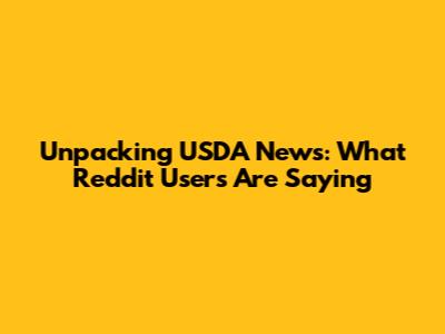 Unpacking USDA News: What Reddit Users Are Saying