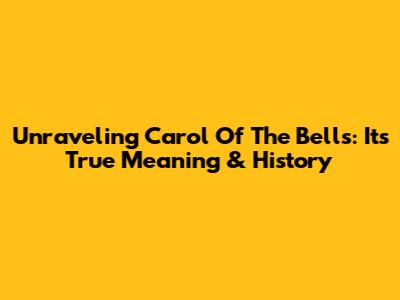 Unraveling 'Carol Of The Bells': Its True Meaning & History