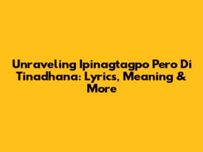 Unraveling 'Ipinagtagpo Pero 'Di Tinadhana': Lyrics, Meaning & More