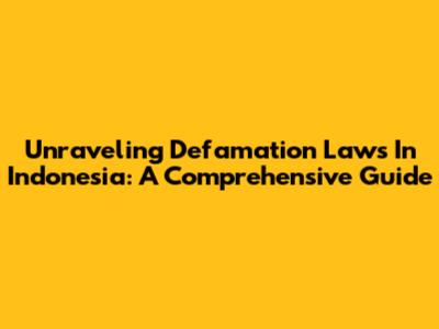 Unraveling Defamation Laws In Indonesia: A Comprehensive Guide