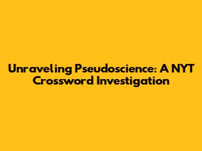 Unraveling Pseudoscience: A NYT Crossword Investigation