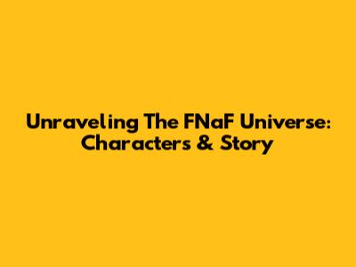 Unraveling The FNaF Universe: Characters & Story
