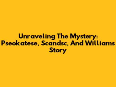 Unraveling The Mystery: Pseokatese, Scandsc, And William's Story