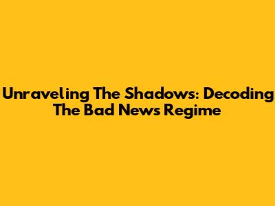 Unraveling The Shadows: Decoding The 'Bad News' Regime