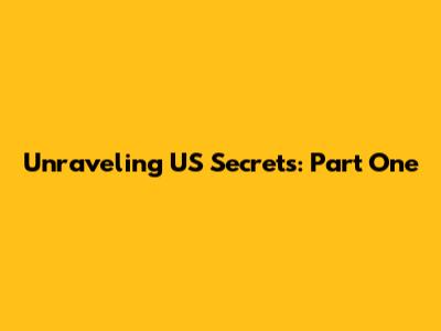 Unraveling US Secrets: Part One