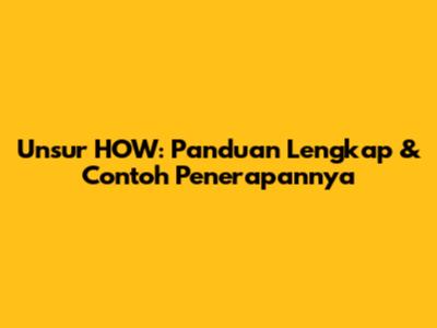 Unsur HOW: Panduan Lengkap & Contoh Penerapannya