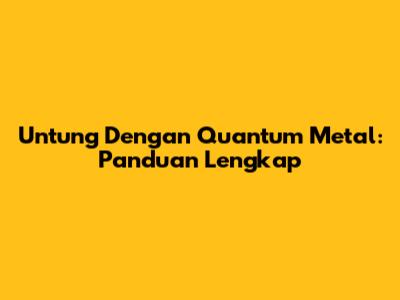 Untung Dengan Quantum Metal: Panduan Lengkap