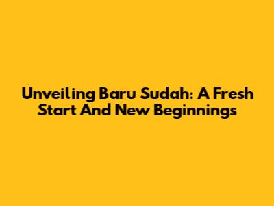 Unveiling 'Baru Sudah': A Fresh Start And New Beginnings