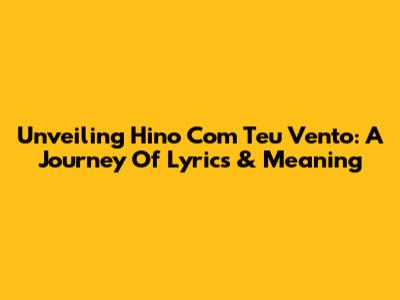 Unveiling 'Hino Com Teu Vento': A Journey Of Lyrics & Meaning