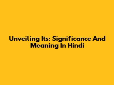 Unveiling 'Its': Significance And Meaning In Hindi