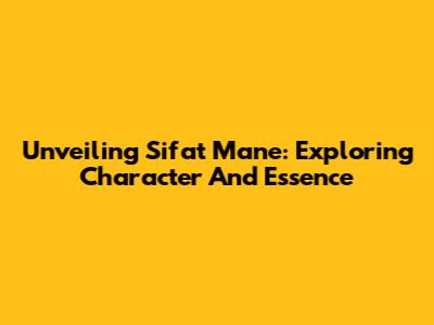 Unveiling 'Sifat Mane': Exploring Character And Essence