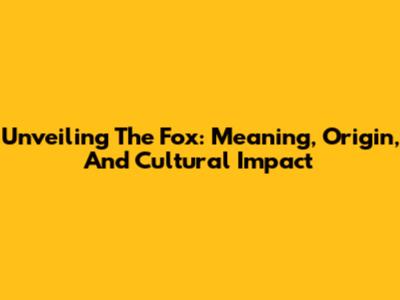 Unveiling 'The Fox': Meaning, Origin, And Cultural Impact