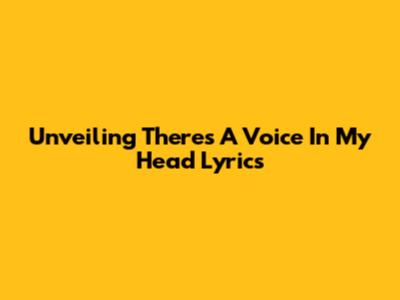Unveiling 'There's A Voice In My Head' Lyrics