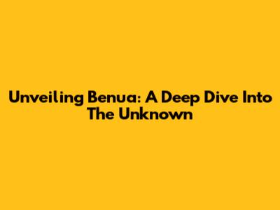 Unveiling Benua: A Deep Dive Into The Unknown