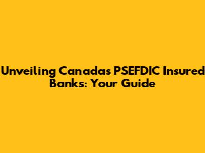 Unveiling Canada's PSEFDIC Insured Banks: Your Guide