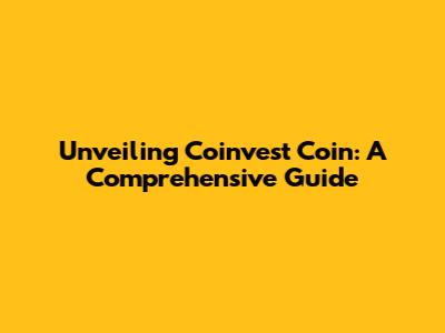 Unveiling Coinvest Coin: A Comprehensive Guide