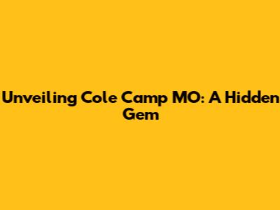 Unveiling Cole Camp MO: A Hidden Gem