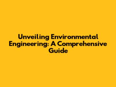 Unveiling Environmental Engineering: A Comprehensive Guide