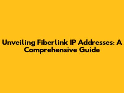Unveiling Fiberlink IP Addresses: A Comprehensive Guide