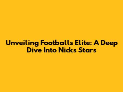 Unveiling Football's Elite: A Deep Dive Into Nick's Stars
