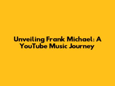 Unveiling Frank Michael: A YouTube Music Journey