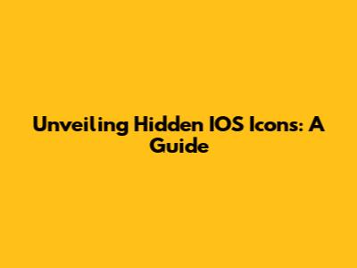 Unveiling Hidden IOS Icons: A Guide