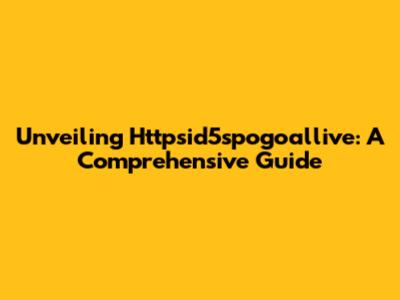 Unveiling Httpsid5spogoallive: A Comprehensive Guide