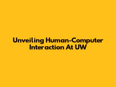 Unveiling Human-Computer Interaction At UW
