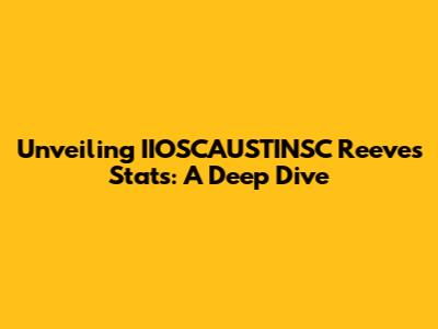 Unveiling IIOSCAUSTINSC Reeves' Stats: A Deep Dive