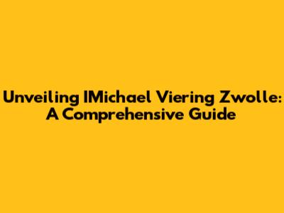 Unveiling IMichael Viering Zwolle: A Comprehensive Guide